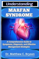 UNDERSTANDING MARFAN SYNDROME: A Comprehensive Guide to Symptoms, Diagnosis, and Effective Management Strategies B0FQ35BGQQ Book Cover