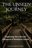THE UNSEEN JOURNEY: Exploring The Life and Influence of Rosalynn Carter (Celebrity Series) B0CNZV6H13 Book Cover