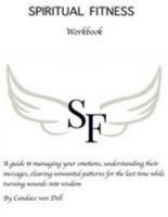 Spiritual Fitness: A Guide to Managing Your Emotions, Understanding Their Messages and Clearing Unwanted Patterns for the Last Time. 1530422825 Book Cover