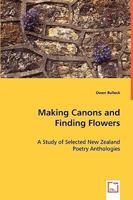 Making Canons and Finding Flowers: A Study of Selected New Zealand Poetry Anthologies 3639028732 Book Cover