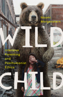 Wild Child: Intensive Parenting and Posthumanist Ethics 1517903793 Book Cover