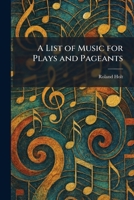 A List of Music for Plays and Pageants 1025807642 Book Cover