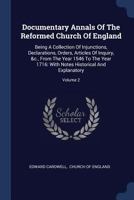 Documentary Annals of the Reformed Church of England: Being a Collection of Injunctions, Declarations, Orders, Articles of Inquiry, &c. From the Year 1546 to the Year 1716; Volume 2 1019156309 Book Cover