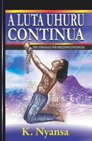 A Luta Uhuru Continua: The Struggle for Freedom Continues 1540692434 Book Cover