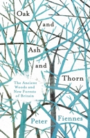 Oak and Ash and Thorn: The Ancient Woodlands and New Forests of Britain 1786073218 Book Cover