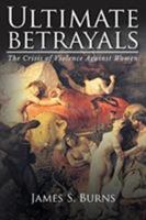 Ultimate Betrayals: The Crisis of Violence Against Women 1640961879 Book Cover