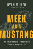 Meek as a Mustang: Find the Strength to Surrender Your Wild Heart to Jesus B0GQP93D78 Book Cover