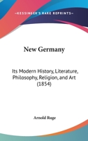 New Germany, Its Modern History, Literature, Philosophy, Religion and Art 1166285359 Book Cover