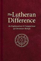 The Lutheran Difference: An Explanation & Comparison of Christian Beliefs 0758646739 Book Cover