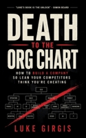 Death to the Org Chart: How to Build a Company So Lean Your Competitors Think You're Cheating 1764752627 Book Cover