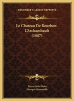 Le Chateau De Bourbon-L'Archambault (1887) 1160148031 Book Cover