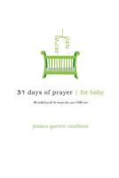 31 days of prayer for baby: the perfect guide to prayer for your little one 1494441659 Book Cover
