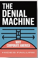The Denial Machine: Why Corporate America Hides Failure B0GGHMN6XH Book Cover