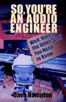 So, You're an Audio Engineer: Well Here's the Other Stuff You Need to Know 1598002406 Book Cover