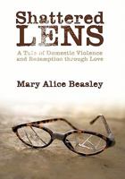 Shattered Lens: A Tale of Domestic Violence and Redemption Through Love 1452027862 Book Cover