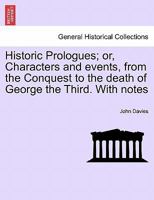 Historic Prologues; or, Characters and events, from the Conquest to the death of George the Third. With notes 1241435898 Book Cover