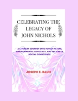 CELEBRATING THE LEGACY OF JOHN NICHOLS: A LITERARY JOURNEY INTO HUMAN NATURE, ENVIRONMENTAL ADVOCACY, AND THE ART OF SOCIAL CONSCIENCE. B0CPJ8HVH1 Book Cover