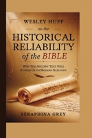 WESLEY HUFF on the Historical Reliability of the Bible: Why the Ancient Text Still Stands Up to Modern Scrutiny B0GRZ1NNPP Book Cover
