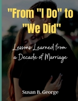 "From "I Do" to "We Did": Lessons Learned from a Decade of Marriage B0CDK5KXJM Book Cover