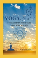 Yoga Joy: A Yoga Journey to God’s Joy: Mind, Body, and Soul B0CTK951Q4 Book Cover