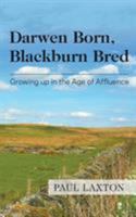 Darwen Born, Blackburn Bred: Growing up in the Age of Affluence 1785078046 Book Cover