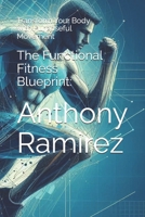 The Functional Fitness Blueprint:: Transform Your Body with Purposeful Movement B0F318TTQQ Book Cover