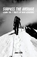 Surpass the Average: Learn the 7 Traits of High Achievers 1499699913 Book Cover