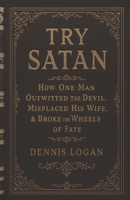 Try Satan: How One Man Outwitted the Devil, Misplaced His Wife, & Broke the Wheels of Fate 196429777X Book Cover