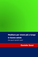 Meditare: per vivere piu a lungo in buona salute: Che cosa è, perchè ?, come? 1973898403 Book Cover