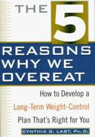The 5 Reasons Why We Overeat: How to Develop a Long-Term Weight-Control Plan That's Right for You 155972479X Book Cover