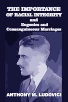 The Importance of Racial Integrity and Eugenics and Consanguineous Marriages 1646066774 Book Cover