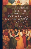 Discursos Políticos I Parlamentarios De Don Enrique Mac-iver, 1868-1898, Volume 1... 1021837679 Book Cover