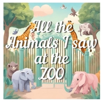 All the Animals I saw at the Zoo B0CT5R24LC Book Cover