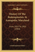 History Of The Redemptorists At Annapolis, Maryland: From 1853 To 1903 0548717540 Book Cover