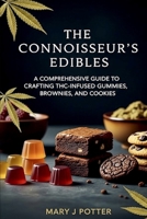 The Connoisseur's Edibles: A Comprehensive Guide to Crafting THC-Infused Gummies, Brownies, and Cookies (Mary J Potter's Cannabis Series) B0FKCQ59P3 Book Cover