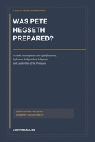 Was Pete Hegseth Prepared?: A Public Investigation into Qualifications, Influence, Independent Judgment, and Leadership of the Pentagon B0HF3MHCCR Book Cover