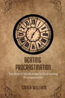 Beating Procastination: The role of mindfulness in overcoming procrastination B0C47RRB3W Book Cover
