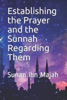 Establishing the Prayer and the Sunnah Regarding Them: Sunan Ibn Majah 107351420X Book Cover