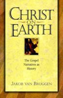 Christ on Earth: The Life of Jesus According to His Disciples & Contemporaries 0801021863 Book Cover