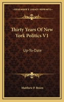 Thirty Years Of New York Politics V1: Up-To-Date 1163633445 Book Cover