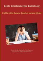 Du bist nicht dumm, du gehst nur zur Schule: Deutschlands chaotisches Schulsystem, und was sich endlich ändern muss 3746067219 Book Cover