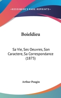 Boieldieu: Sa Vie, Ses Oeuvres, Son Caractère, Sa Correspondance 1019168293 Book Cover