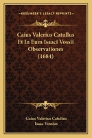 Caius Valerius Catullus Et In Eum Isaaci Vossii Observationes (1684) 1120268966 Book Cover