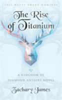 The Rise Of Titanium: A Kingdom Of Diamond Antlers 1544753543 Book Cover