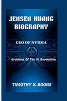JENSEN HUANG BIOGRAPHY: CEO Of Nvidia - Architect Of The AI Revolution B0F6YLLNF1 Book Cover