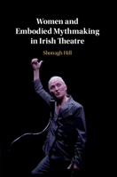 Women and Embodied Mythmaking in Irish Theatre 1108706843 Book Cover