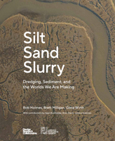 Silt Sand Slurry: Dredging, Sediment, and the Worlds We Are Making 1954081847 Book Cover