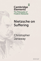 Nietzsche on Suffering (Elements in the Philosophy of Friedrich Nietzsche) 1009644394 Book Cover