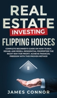Real Estate Investing - Flipping Houses: Complete Beginner's Guide on How to Buy, Rehab, and Resell Residential Properties the Right Way for Profit. Achieve Financial Freedom with This Proven Method 195165207X Book Cover