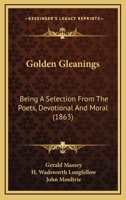 Golden Gleanings: Being A Selection From The Poets, Devotional And Moral 1165486636 Book Cover